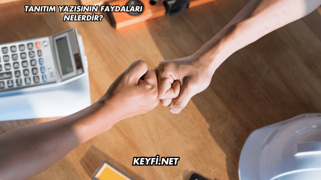 Tanıtım Yazısının Faydaları Nelerdir?