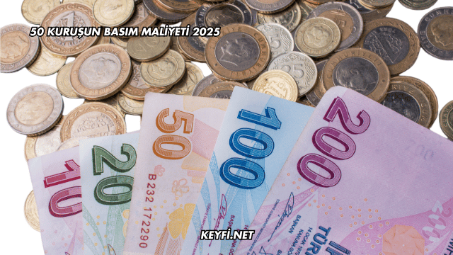 50 Kuruşun Basım Maliyeti 2025