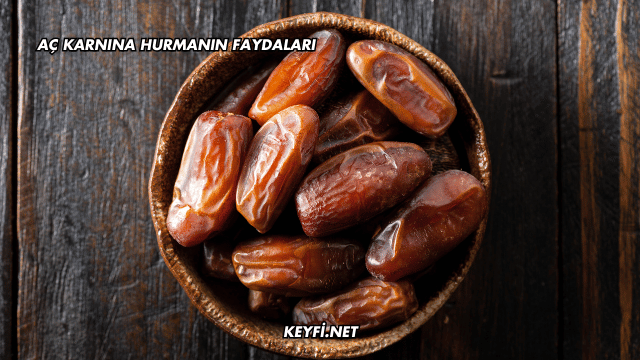 Aç Karnına Hurmanın Faydaları
