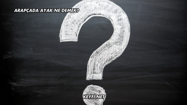 Arapçada Ayak Ne Demek?