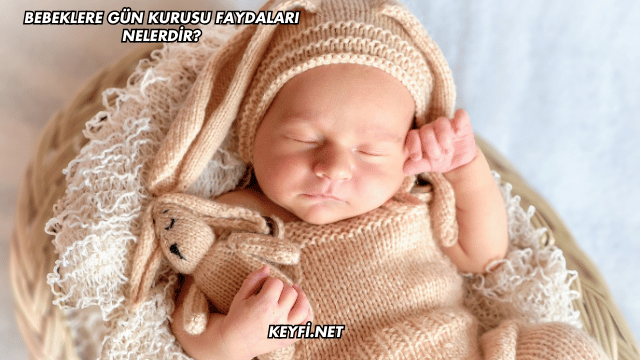 Bebeklere Gün Kurusu Faydaları Nelerdir?