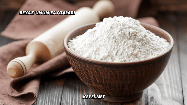 Beyaz Unun Faydaları