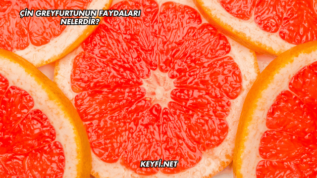 Çin Greyfurtunun Faydaları Nelerdir?