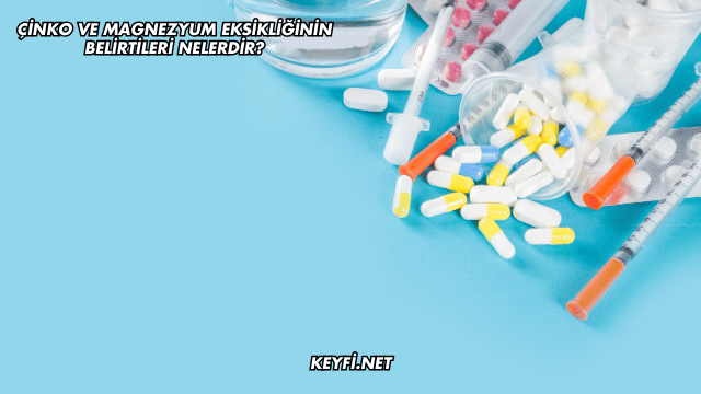 Çinko ve Magnezyum Eksikliğinin Belirtileri Nelerdir?