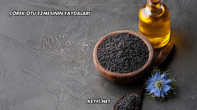 Çörek Otu Ezmesinin Faydaları