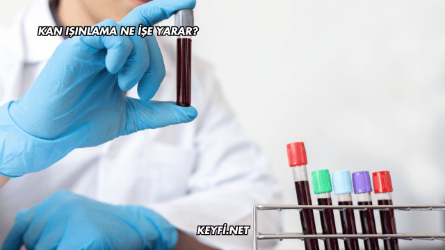Kan Işınlama Ne İşe Yarar?