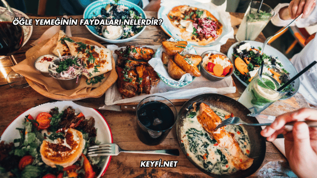 Öğle Yemeğinin Faydaları Nelerdir?