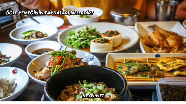 Öğle Yemeğinin Faydaları Nelerdir?