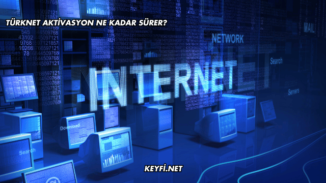 TürkNet Aktivasyon Ne Kadar Sürer?