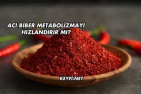 Acı Biber Metabolizmayı Hızlandırır mı?