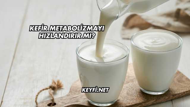Kefir Metabolizmayı Hızlandırır mı?