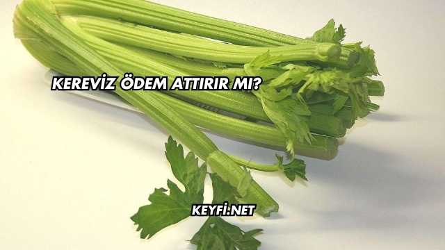 Kereviz Ödem Attırır mı?