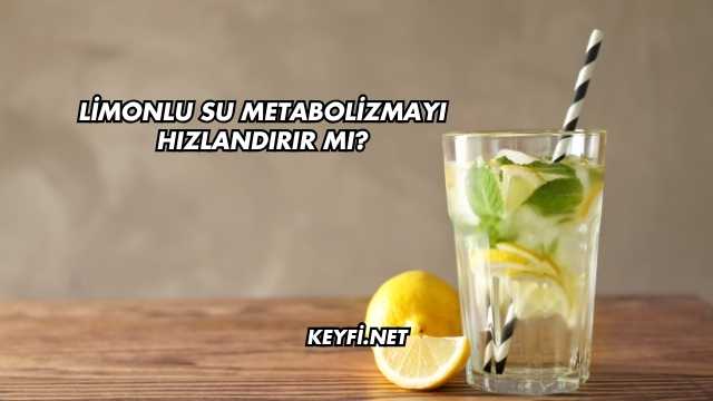 Limonlu Su Metabolizmayı Hızlandırır mı?