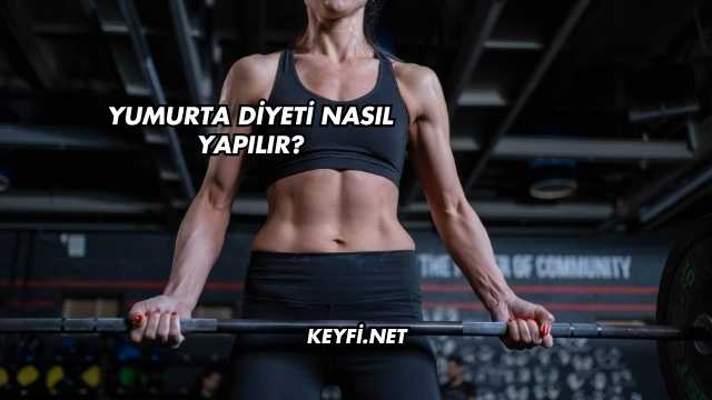 Yumurta Diyeti Nasıl Yapılır?