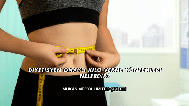 Diyetisyen Onaylı Kilo Verme Yöntemleri Nelerdir?